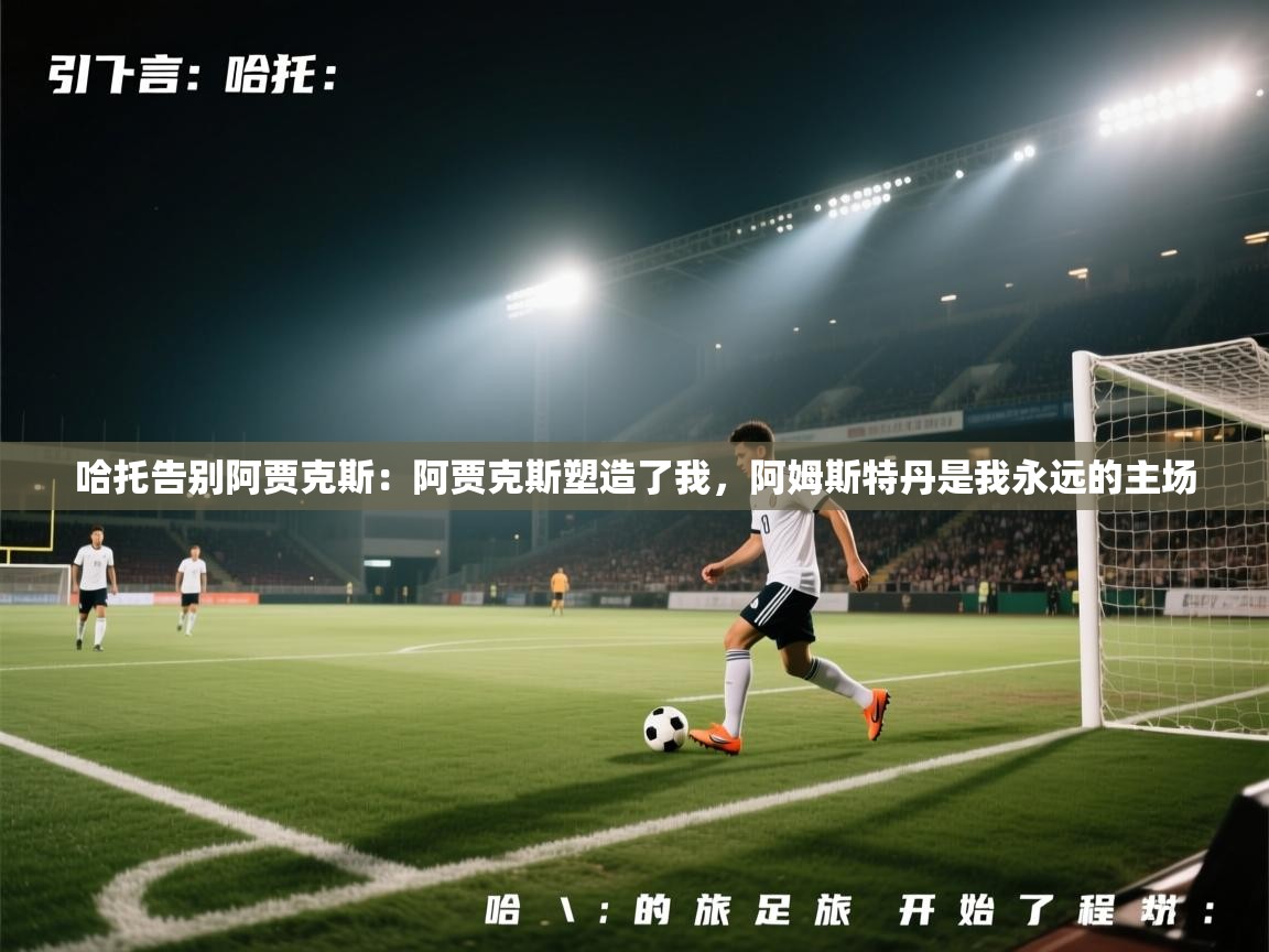 哈托告别阿贾克斯：阿贾克斯塑造了我，阿姆斯特丹是我永远的主场  第2张