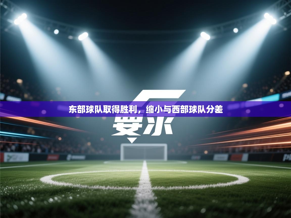 东部球队取得胜利，缩小与西部球队分差  第1张