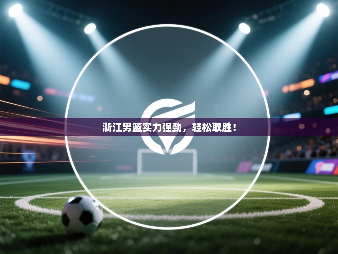 浙江男篮实力强劲，轻松取胜！  第2张