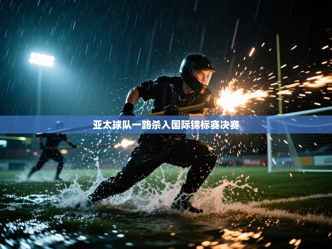 亚太球队一路杀入国际锦标赛决赛  第2张